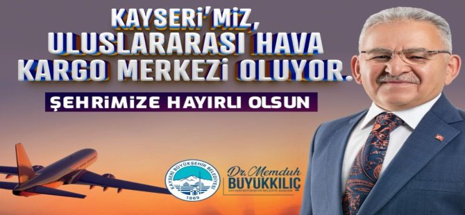 Büyükkılıç'tan "Uluslararası Hava Kargo Terminali" müjdesi